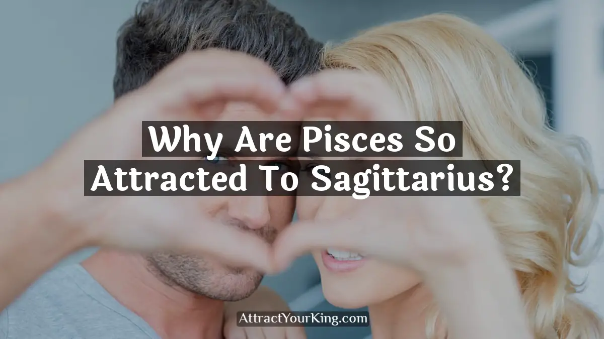 why are pisces so attracted to sagittarius