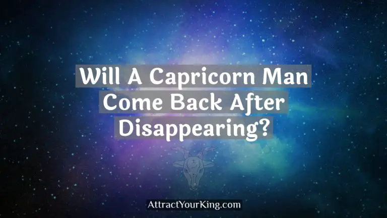 Will A Capricorn Man Come Back After Disappearing?