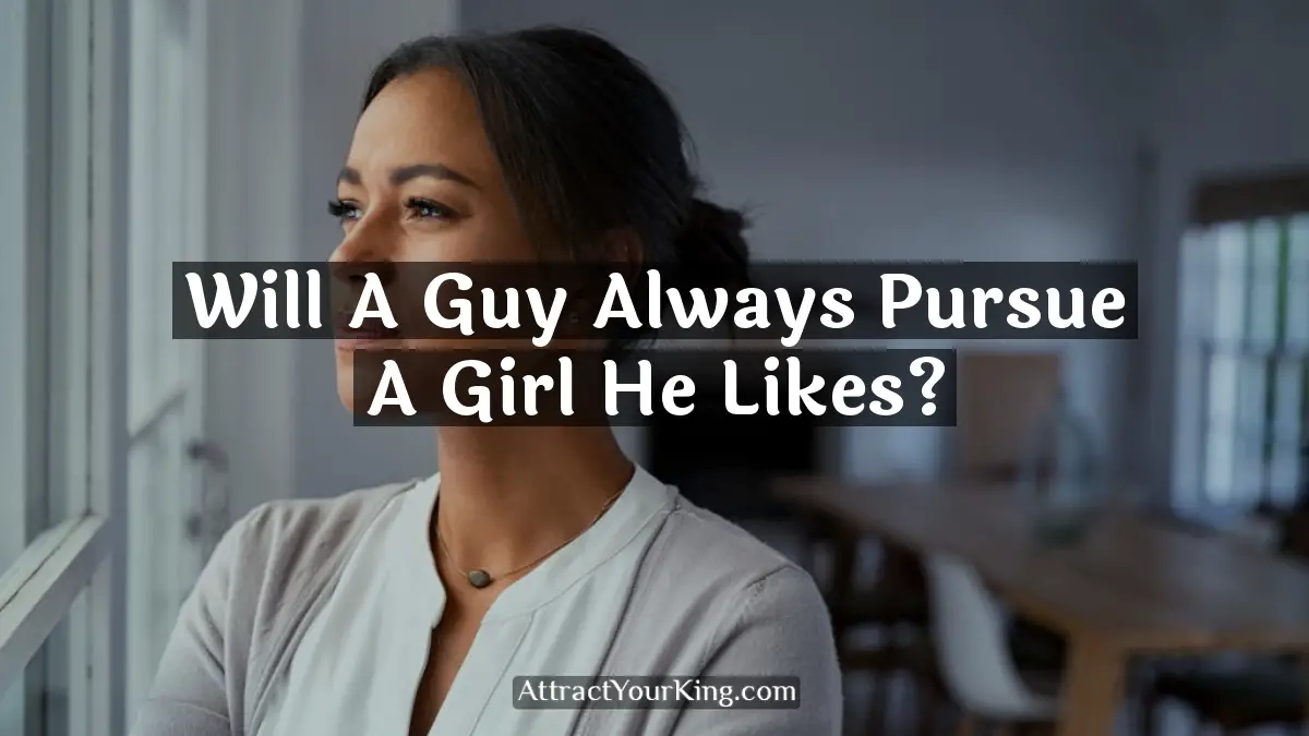 will a guy always pursue a girl he likes