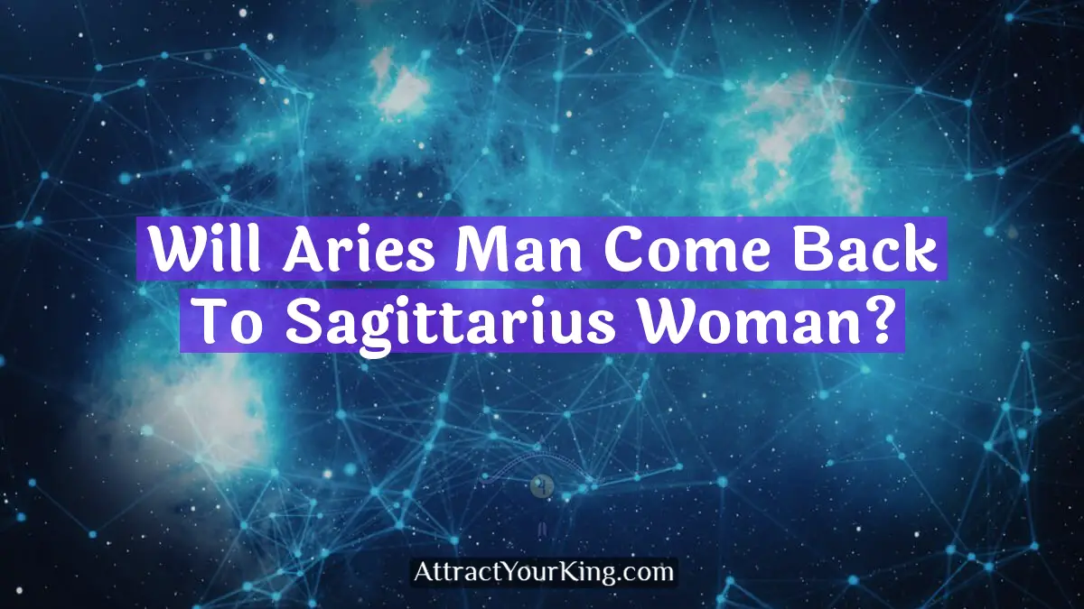 will aries man come back to sagittarius woman