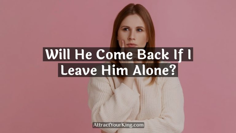 Will He Come Back If I Leave Him Alone?