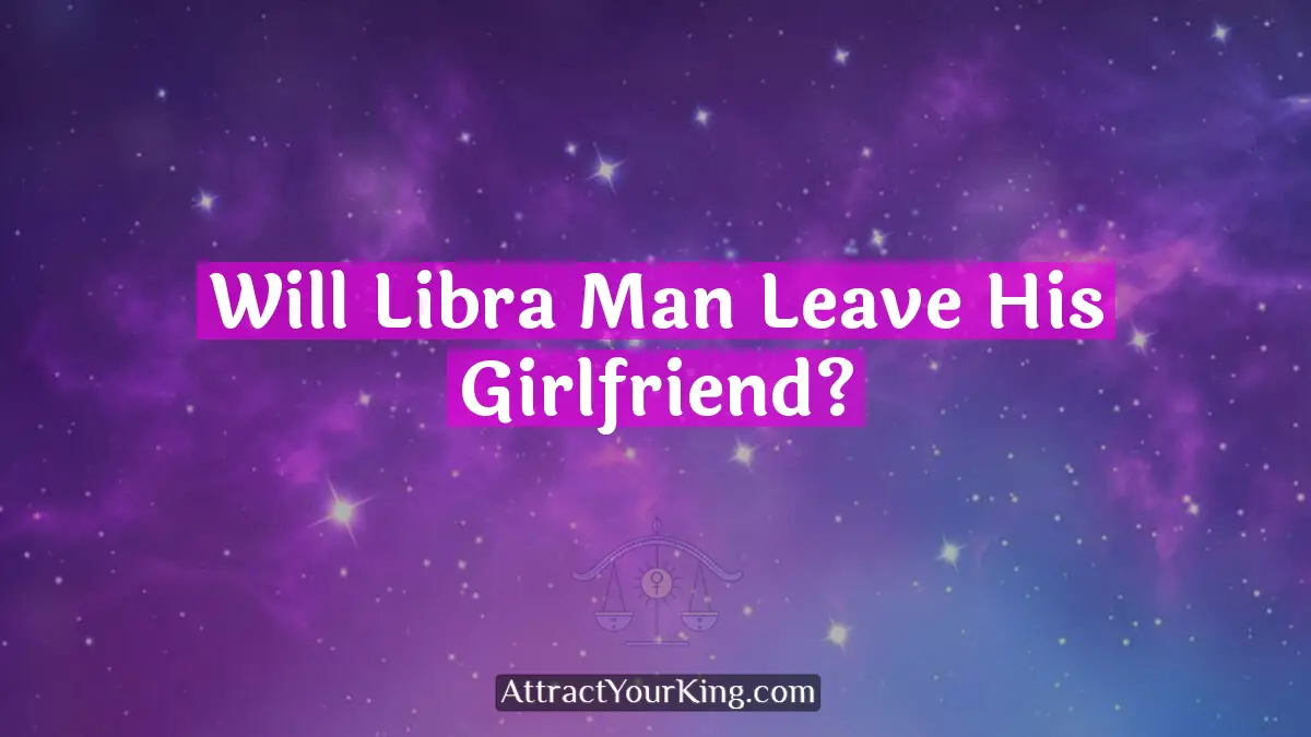 will libra man leave his girlfriend