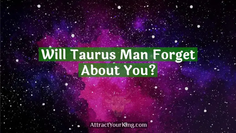 Will Taurus Man Forget About You?